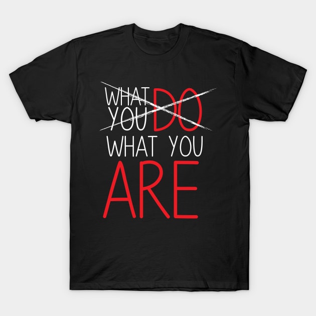Life Quote: What You Do What You Are T-Shirt by jazzworldquest